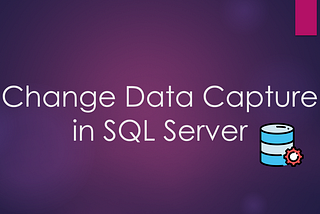 CDC 101 in SQL Server for Data Engineers