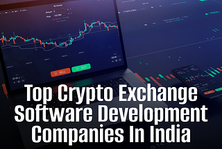Top Crypto Exchange Software Development Companies in India