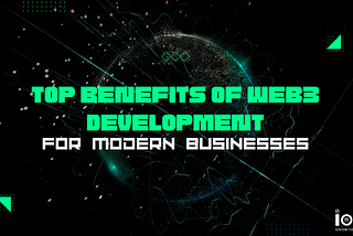 Top Benefits of Web3 Development for Modern Businesses