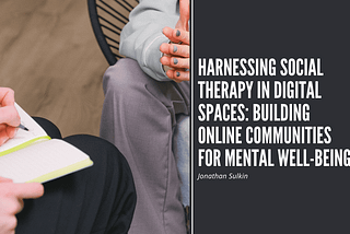 Harnessing Social Therapy in Digital Spaces: Building Online Communities for Mental Well-being |…