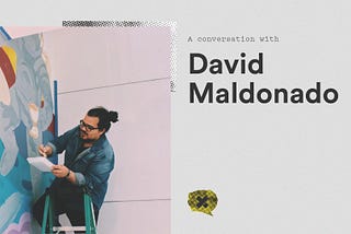 A Conversation with David Maldonado