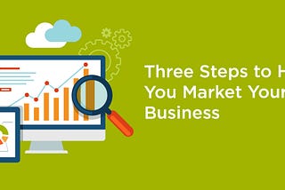 Three Steps to Help You Market Your Business