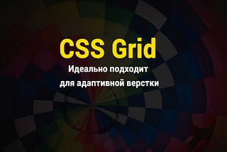 CSS Grid идеально подходит для адаптивной верстки