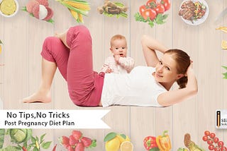 No Tips, No Tricks! Post Pregnancy Diet Plan