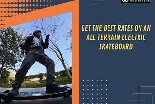 Get the Best Rates on an All Terrain Electric Skateboard