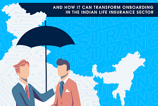 How Digital KYC can transform Onboarding in the Indian Life Insurance Sector