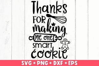 Thanks For Making Me One Smart Cookie Svg, Baking Quote Svg, Christmas Baking, Svg Cut File, Svg For Making Cricut File, Digital Download