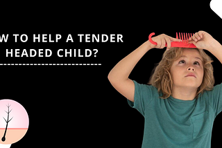 How to Help a Tender Headed Child?