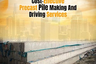 Leading the Way in Precast Pile Making and Driving Services