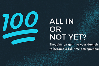 All in, or not yet? Thoughts on quitting your day job to become a full-time entrepreneur