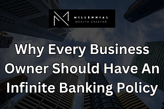 Why Every Business Owner Should Have An Infinite Banking Policy