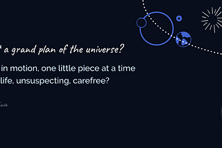 Is it all a grand plan of the universe?