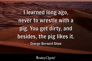 “Never Wrestle with a Pig”: A Reflection on Human Behavior and Conflict