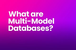 What are Multi-Model Databases?