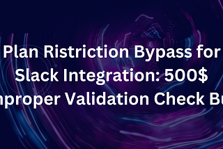 Plan Ristriction Bypass for Slack Integration: 500$ Improper Validation Check Bug