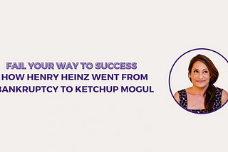 How Henry Heinz Went From Bankruptcy to Ketchup Mogul