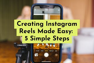 Creating Instagram Reels Made Easy: 5 Simple Steps