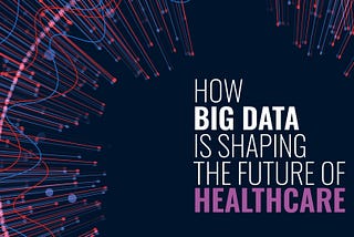 How Big Data is Shaping the Future of Healthcare
