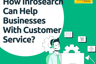 How Infosearch Can Help Businesses With Customer Service?