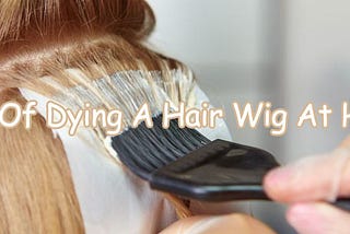 Tips Of Dying A Hair Wig At Home