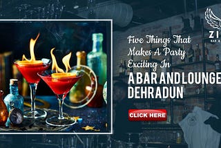 Things That Makes a Party Exciting in Zion Bar and Lounge in Dehradun