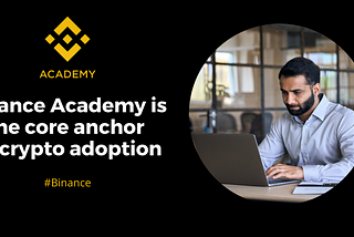 Binance Academy is the core anchor to Crypto adoption