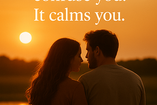 Real Love Doesn’t Confuse You. It Calms You.
