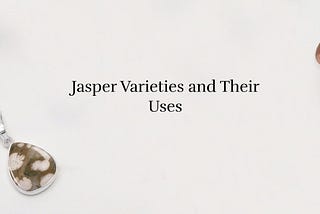 Types of Jasper and How to Use Them