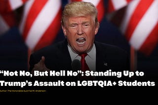 “Not No, But Hell No”: Standing Up to Trump’s Assault on LGBTQIA+ Students