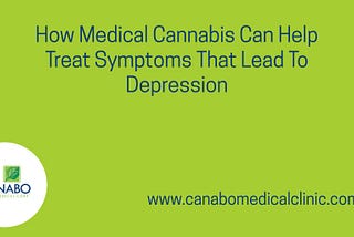 How Medical Cannabis Can Help Treat Symptoms That Lead To Depression