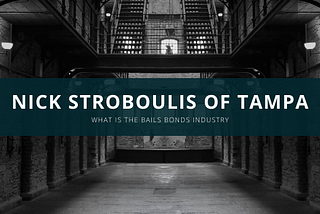 Nick Stroboulis of Tampa: The Bail Bonds Industry, What is It? — Nick Stroboulis