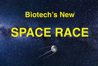 Biotech’s Oncoming “Space Race” Era