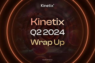 Kinetix Q2 2024 Wrap Up