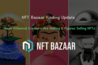 👨‍🎨NFT Bazaar Finding | These Millennial Creators Are Making 6 Figures Selling NFTs