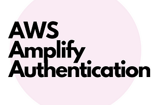 AWS Amplify for React/React Native Development — Pt 2 App Creation and Authentication.