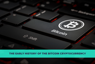The Early History of the Bitcoin Cryptocurrency