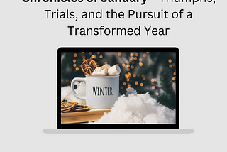 Chronicles of January — Triumphs, Trials, and the Pursuit of a Transformed Year