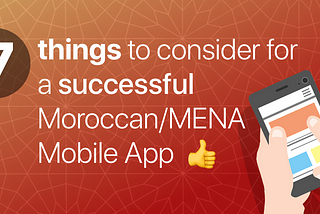 7 things to consider for a successful 🔥 Moroccan/MENA Mobile App