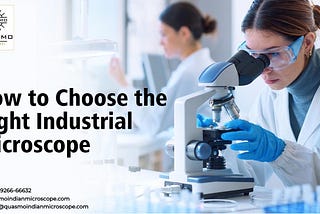 How To Choose The Right Industrial Microscope