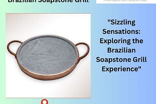 “Sizzling Sensations: Exploring the Brazilian Soapstone Grill Experience”