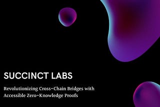 Succinct Labs: Revolutionizing Cross-Chain Bridges with Accessible Zero-Knowledge Proofs