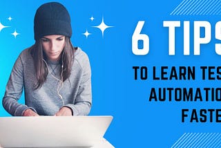 6 Tips To Learning Test Automation Faster