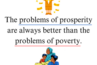 The problems of prosperity are always better than the problems of poverty