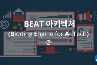 BEAT (Bidding Engine for AdTech) 아키텍처 (2편)