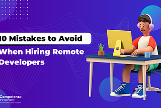 10 Mistakes to Avoid When Hiring Remote Developers