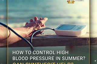 How To Control High Blood Pressure In Summer? Can Synthesit Help?