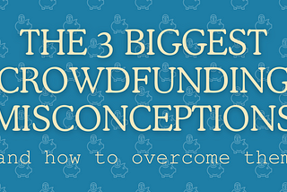 The 3 Biggest Crowdfunding Misconceptions