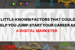 8 little-known Factors That Could Help You jump-start Your Career as a Digital Marketer