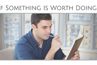 If Something Is Worth Doing…