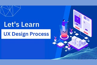 The UX Design Process: A Step-by-Step Guide for Effective Product Development